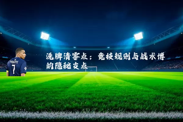 洗牌清零点：竞技规则与战术博弈的隐秘支点