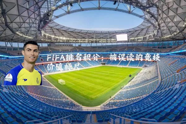 FIFA排名积分:被误读的竞技价值标尺
